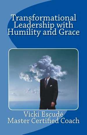 Transformational Leadership with Humility and Grace de Vicki Escude