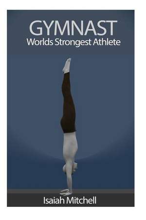 Gymnast. Worlds Strongest Athlete.: Middle & High School Entrance Exams de Aaron Chase