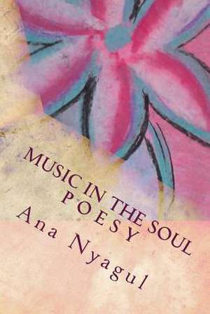 Music in the Soul P O E S y de Ana Nyagul