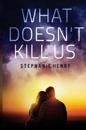 What Doesn't Kill Us de Stephanie Henry