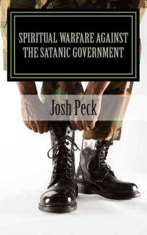 Spiritual Warfare Against the Satanic Government de Josh Peck