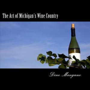 The Art of Michigan's Wine Country de Dino C. Mangano