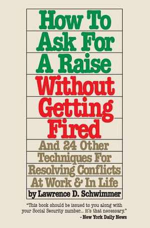 How to Ask for a Raise Without Getting Fired de Lawrence D. Schwimmer