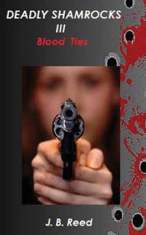 Deadly Shamrocks III - Blood Ties de J. B. Reed