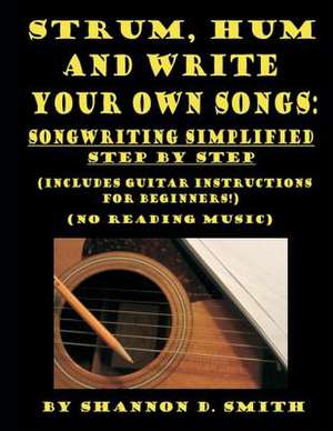 Strum, Hum and Write Your Own Songs de Shannon D. Smith