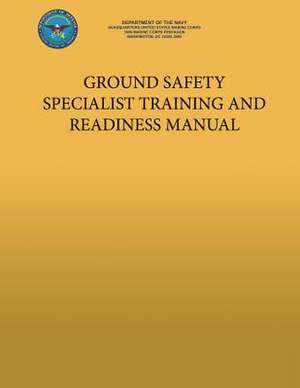 Ground Safety Specialist Training and Readiness Manual de U. S. Marine Corp Department of the Navy