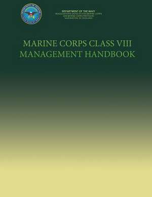 The Marine Corps Class VIII Management Handbook de U. S. Marine Corp Department of the Navy