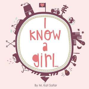 I Know a Girl... de M. Kat Safar