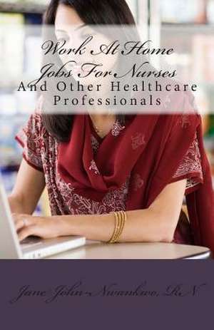 Work at Home Jobs for Nurses de Jane John-Nwankwo Rn