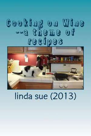 Cooking on Wine--A Theme of Recipes de Linda Sue (2013)