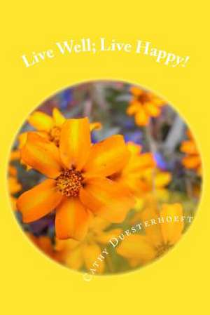 Live Well; Live Happy! de Cathy Duesterhoeft