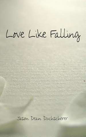 Love Like Falling de Jason Dean Duchscherer