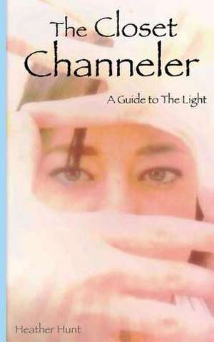 The Closet Channeler de Heather Hunt