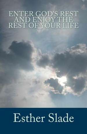 Enter God's Rest and Enjoy the Rest of Your Life de Esther Slade