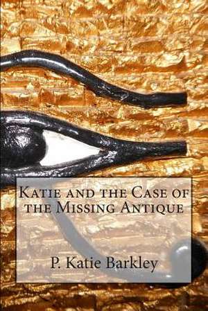 Katie and the Case of the Missing Antique de P. Katie Barkley