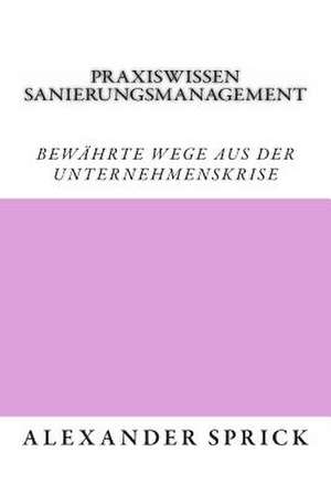 Praxiswissen Sanierungsmanagement de Alexander Sprick