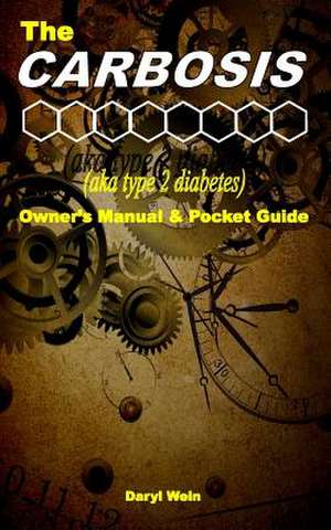 The Carbosis (Aka Type 2 Diabetes) Owner's Manual and Pocket Guide de Daryl Wein