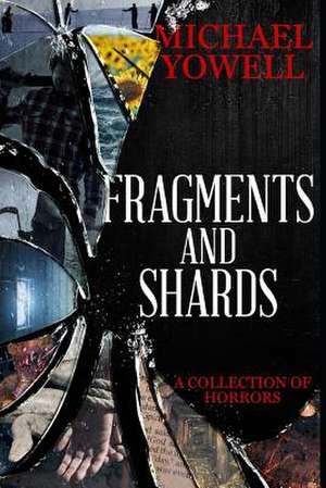 Fragments and Shards de Michael Yowell