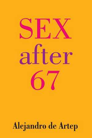 Sex After 67 de Alejandro De Artep