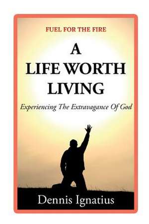 A Life Worth Living de MR Dennis J. Ignatius