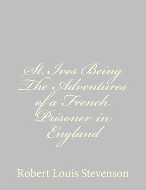 St. Ives Being the Adventures of a French Prisoner in England de Robert Louis Stevenson