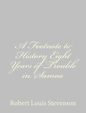 A Footnote to History Eight Years of Trouble in Samoa de Robert Louis Stevenson