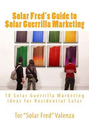 Solar Fred's Guide to Solar Guerrilla Marketing de Tor Solar Fred Valenza