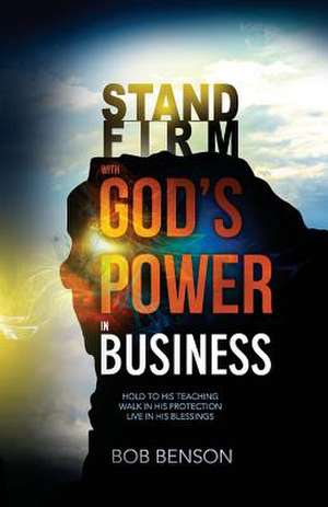 Stand Firm with God's Power in Business de Bob Benson