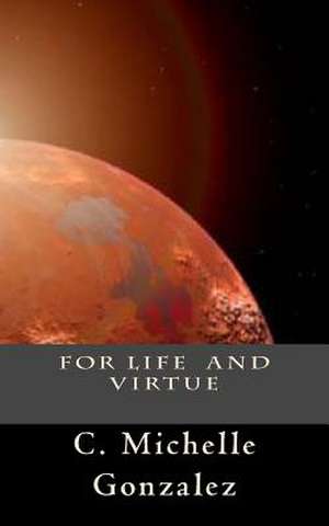 For Life and Virtue de C. Michelle Gonzalez