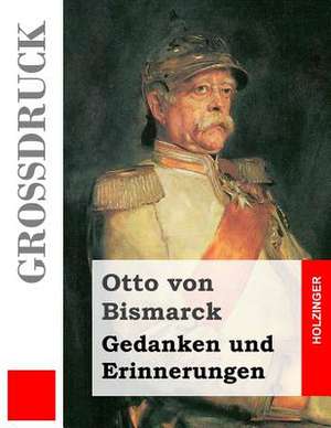 Gedanken Und Erinnerungen (Grossdruck) de Otto Von Bismarck