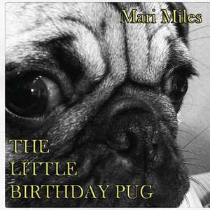 The Little Birthday Pug de Mari Miles