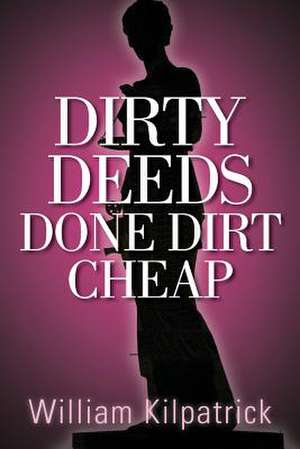 Dirty Deeds Done Dirt Cheap de William Kilpatrick