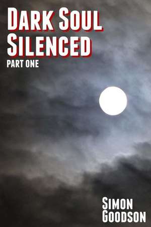 Dark Soul Silenced - Part One de MR Simon Goodson