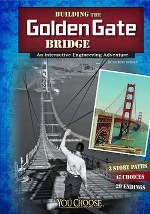 Building the Golden Gate Bridge: An Interactive Engineering Adventure de Blake A. Hoena