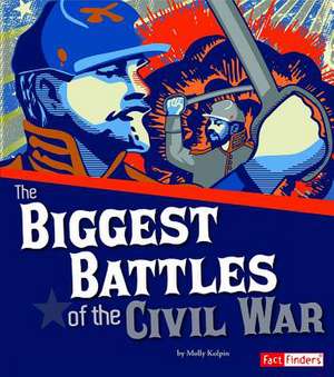 The Biggest Battles of the Civil War de Molly Kolpin