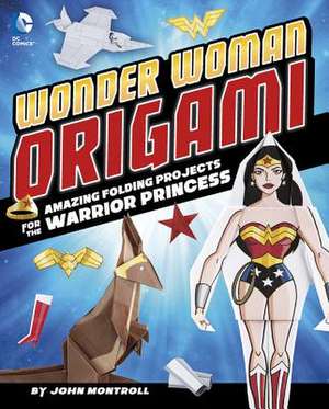 Wonder Woman Origami: Amazing Folding Projects Featuring the Warrior Princess de John Montroll