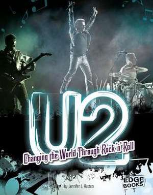 U2: Changing the World Through Rock 'n' Roll de Jennifer L. Huston