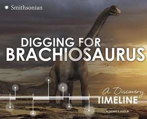 Digging for Brachiosaurus: A Discovery Timeline de Thomas R. Holtz Jr