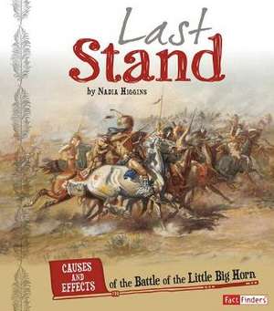 Last Stand: Causes and Effects of the Battle of the Little Bighorn de Nadia Higgins