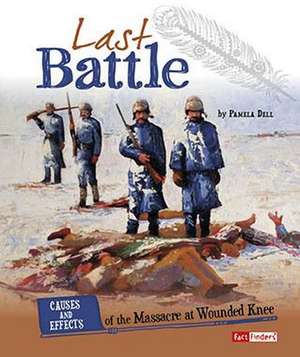 Last Battle: Causes and Effects of the Massacre at Wounded Knee de Pamela Dell