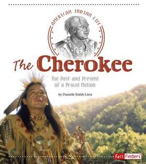 The Cherokee: The Past and Present of a Proud Nation de Danielle Smith-Llera