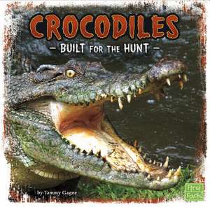 Crocodiles: Built for the Hunt de Tammy Gagne