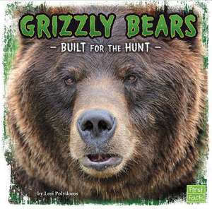 Grizzly Bears: Built for the Hunt de Lori Polydoros