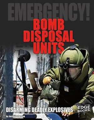 Bomb Disposal Units: Disarming Deadly Explosives de Justin Petersen