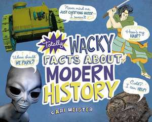 Totally Wacky Facts about Modern History de CARI MEISTER