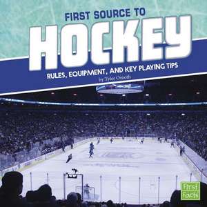 First Source to Hockey: Rules, Equipment, and Key Playing Tips de Tyler Omoth