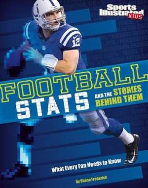 Football STATS and the Stories Behind Them: What Every Fan Needs to Know de Shane Frederick