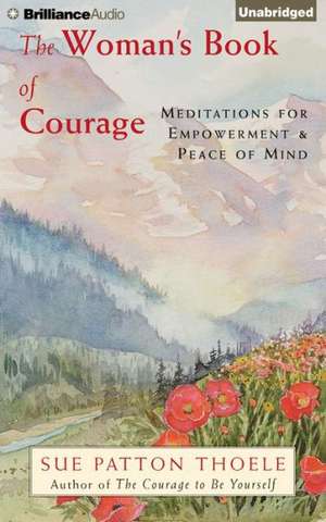 The Woman's Book of Courage: Meditations for Empowerment & Peace of Mind de Sue Patton Thoele