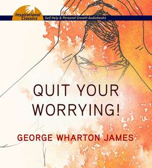 Quit Your Worrying! de George Wharton James