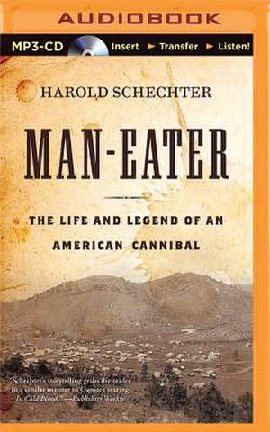 Man-Eater: The Life and Legend of an American Cannibal de Harold Schechter